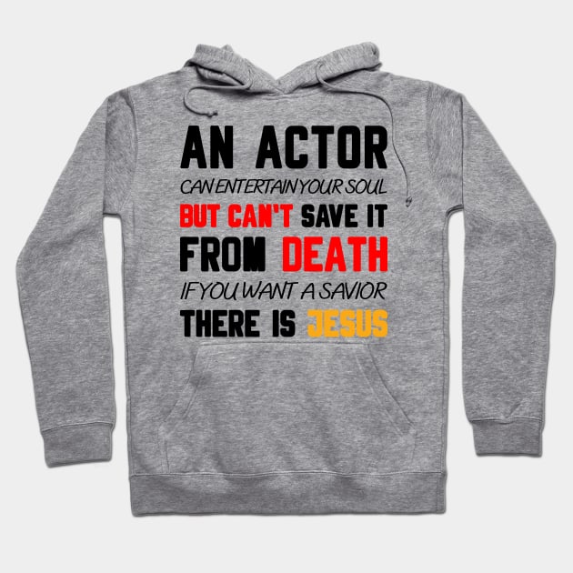 AN ACTOR CAN ENTERTAIN YOUR SOUL BUT CAN'T SAVE IT FROM DEATH IF YOU WANT A SAVIOR THERE IS JESUS Hoodie by Christian ever life